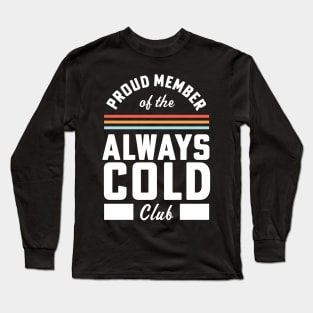 For Someone Who Is Always Cold Funny Always Cold Club Member Long Sleeve T-Shirt